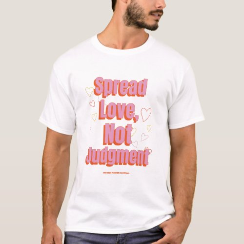 Spread Love Not Judgment Mental Health Matters T_Shirt