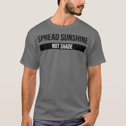 Spread Sunshine Not Shade Motivational Words T_Shirt