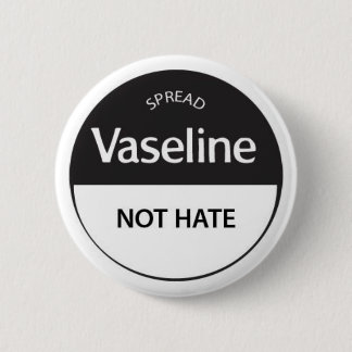 Spread Vaseline Not Hate Button
