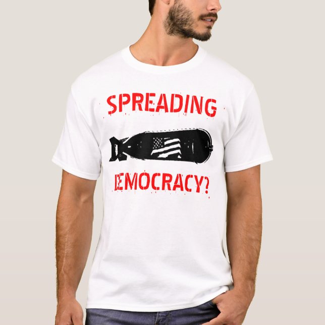 SPREADING, DEMOCRACY? T-Shirt (Front)