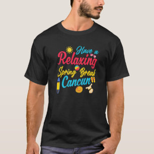 Spring Break Cancun Mexico Have A Relaxing Vacatio T-Shirt