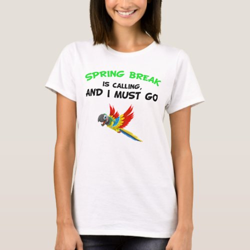 Spring Break Is Calling  I Must Go Funny Vacation T_Shirt