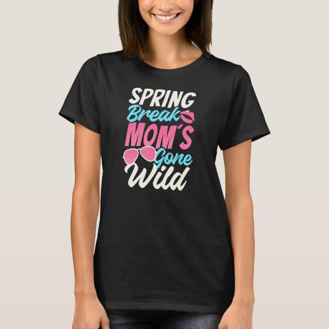 Spring Break Mom's Gone Wild Spring Break T-Shirt (Front)
