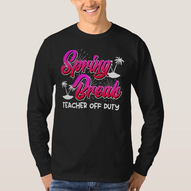Spring Break teacher off duty vacation teacher  10 T-Shirt (Front)