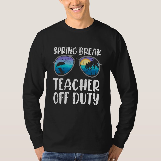 Spring break teacher off duty vacation teacher  3 T-Shirt (Front)
