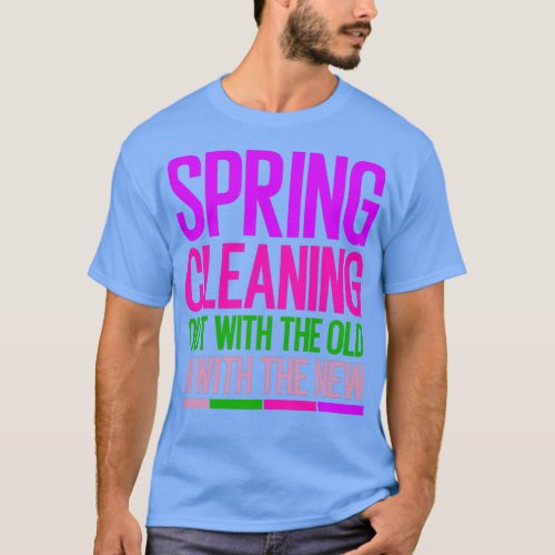 Spring cleaning Out with the old in with the new T_Shirt