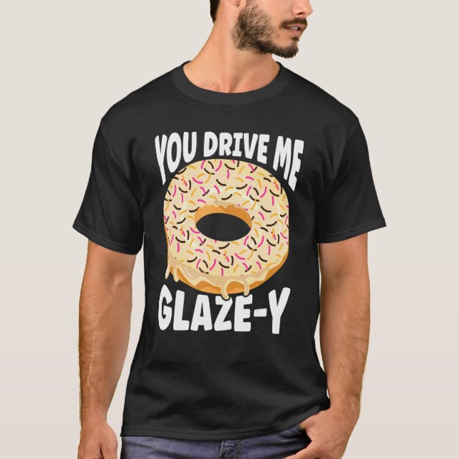 Sprinkled Doughnut You Drive Me Glaze Y Donuts T-Shirt (Front)