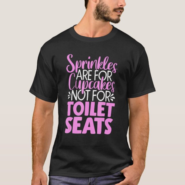 Sprinkles Are For Cupcakes Not Toilet Seats Funny  T-Shirt (Front)