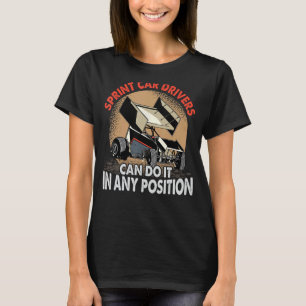Sprint Car Drivers Can Do It In Any Position - Fun T-Shirt