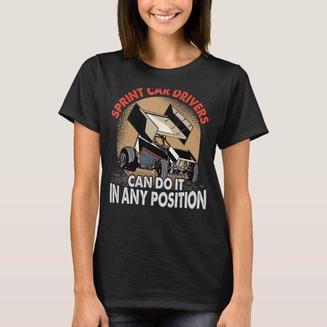 Sprint Car Drivers Can Do It In Any Position - Fun T-Shirt (Front)