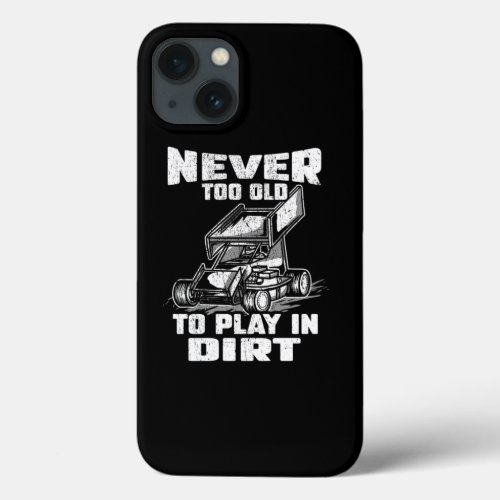 Sprint Car Racing Lover Never Too Old To Play Dirt iPhone 13 Case