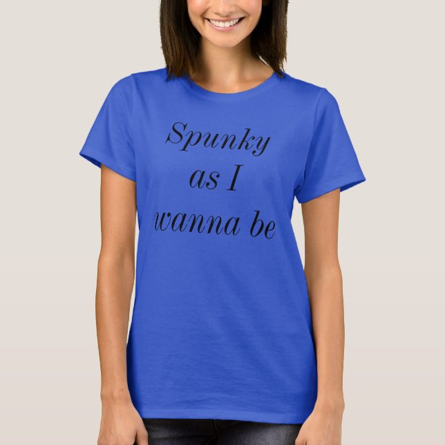 Spunky As I Wanna Be Sassy Cute Fun Funny Quote T-Shirt (Front)