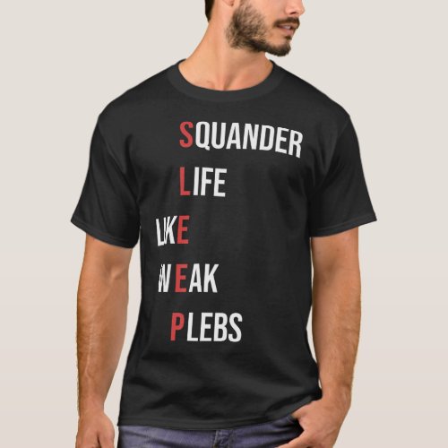 Squander Life Like Weak Plebs SLEEP T_Shirt