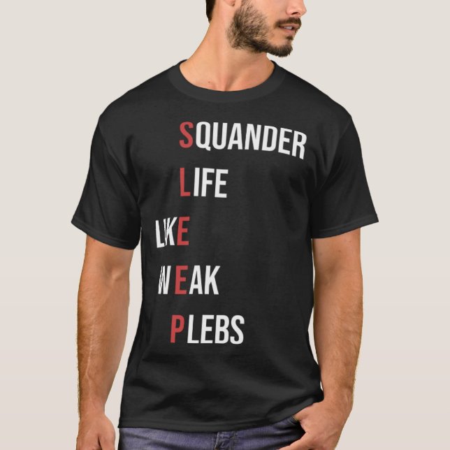Squander Life Like Weak Plebs SLEEP T-Shirt (Front)