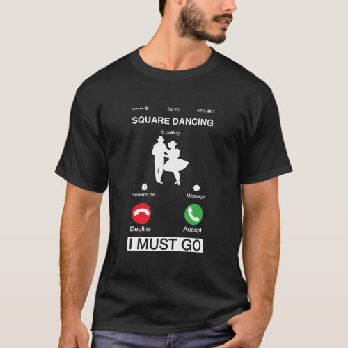 Square Dancing Is Calling And I Must Go Funny Phon T_Shirt