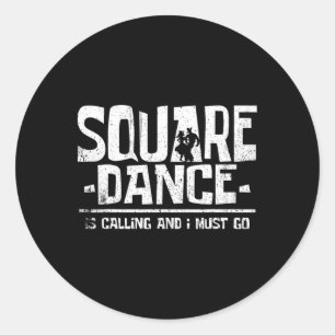 Square Dancing Square Dance Is Calling And I Must Classic Round Sticker