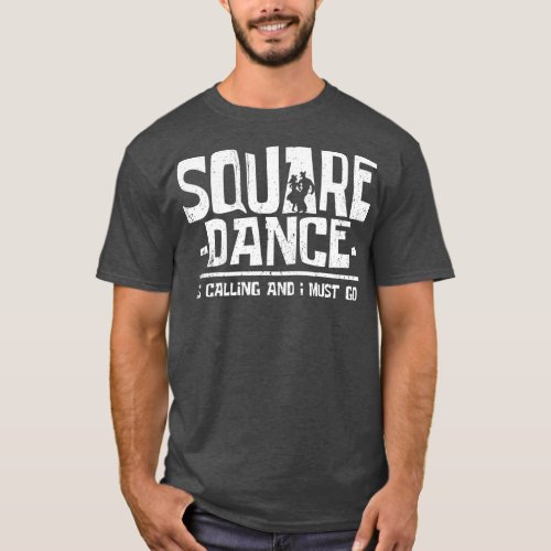 Square Dancing Square Dance Is Calling And I Must  T_Shirt