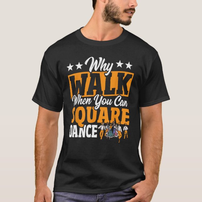 Square Dancing Why Walk When You Can Square Dance T-Shirt (Front)