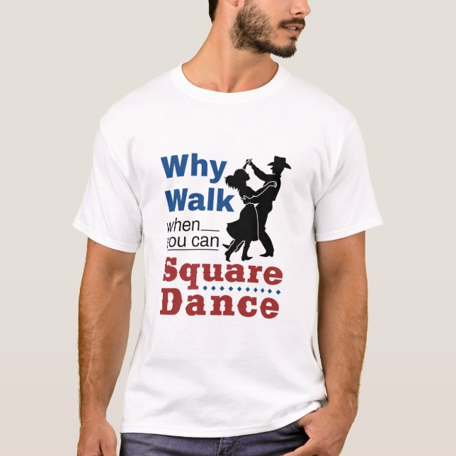 Square Dancing Why Walk When You Can Square Dance T-Shirt (Front)