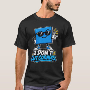 Square — I Don’t Cut Corners T-Shirt