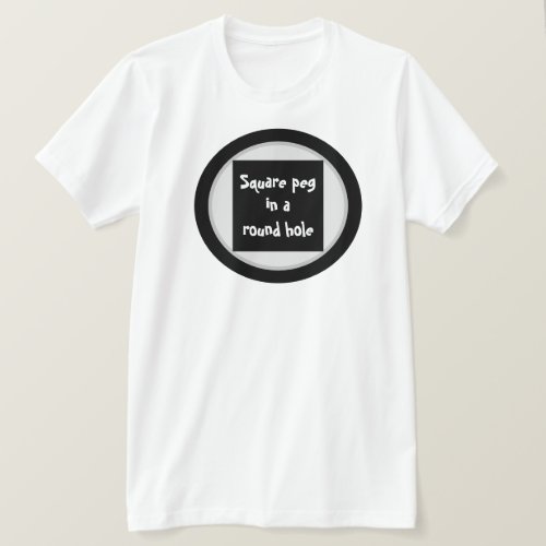 Square peg in a round hole t-shirt
