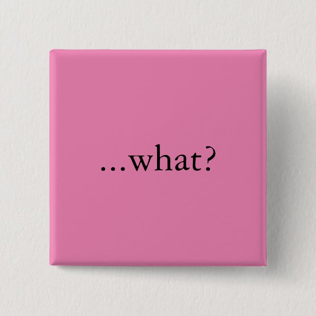Square pin/button, "...what?" button (Front)