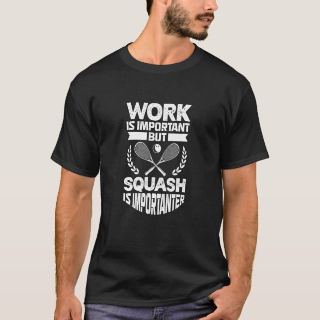 Squash Player Work Is Important But Squash Is Impo T-Shirt (Front)