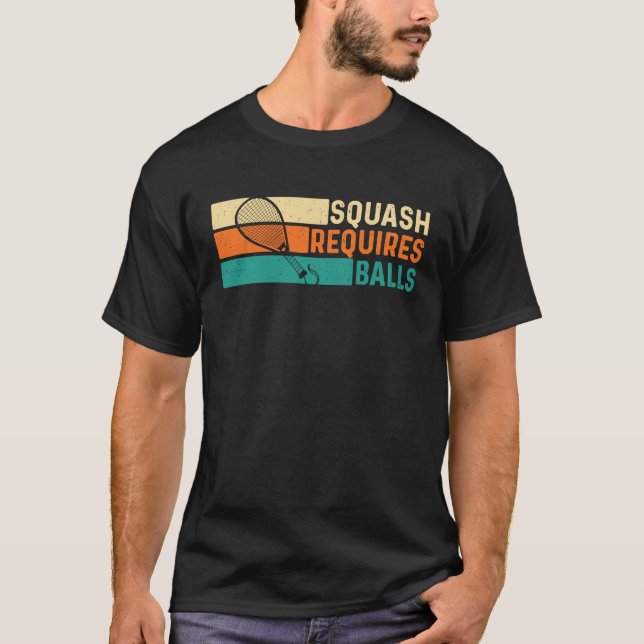 Squash Requires Balls Racquetball Athlete Sports T-Shirt (Front)