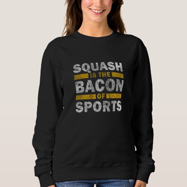 Squash Saying     Squash Is The Bacon Of Sports Sweatshirt (Front)
