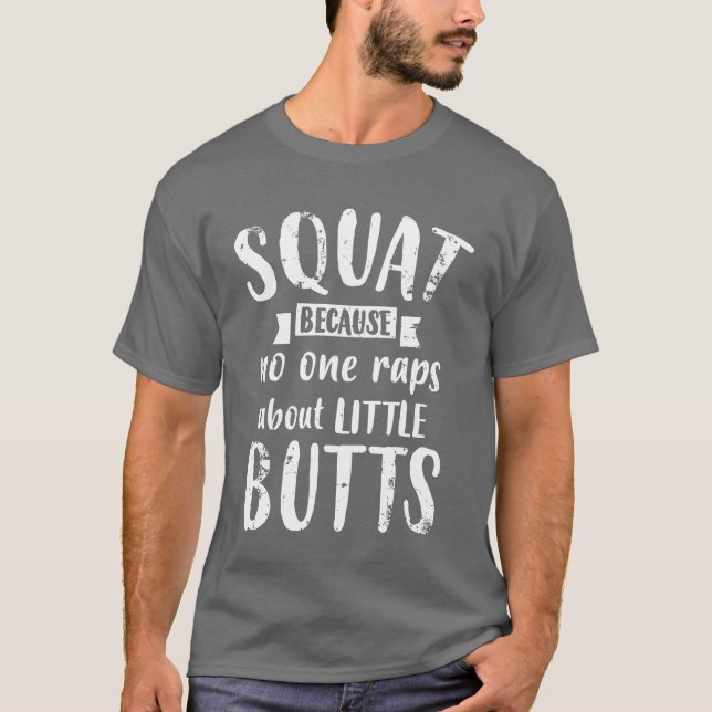 Squat Because No One Raps About Little Butts Funny T-Shirt (Front)