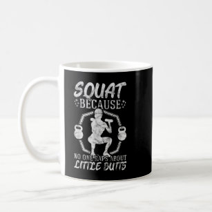 Squat Because No One Raps About Little Butts Gym F Coffee Mug