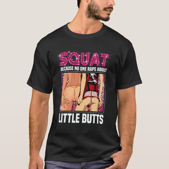 Squat Because No One Raps About Little Butts Gym W T-Shirt (Front)