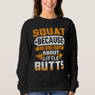 Squat Because No One Raps About Little Butts - Wei Sweatshirt