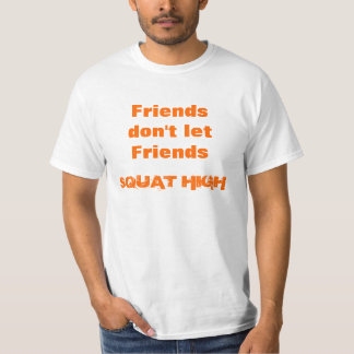 SQUAT HIGH, Friendsdon't letFriends T-Shirt