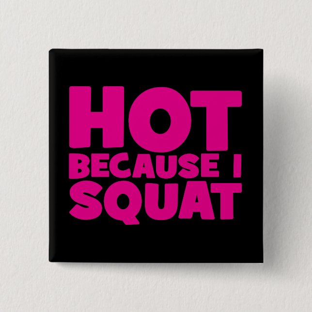 Squat - Hot Because I Squat, Women's Funny Workout Button (Front)