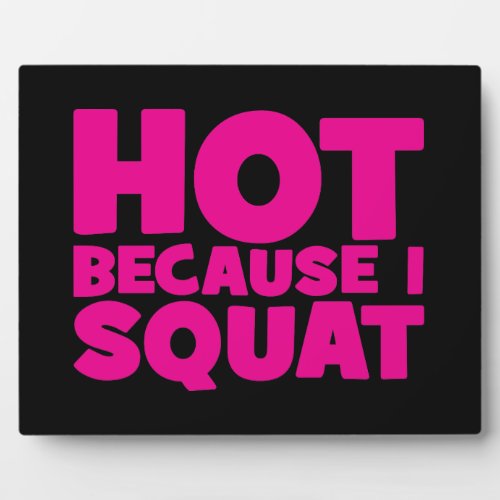 Squat _ Hot Because I Squat Womens Funny Workout Plaque