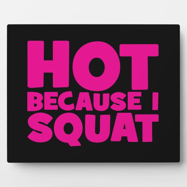 Squat - Hot Because I Squat, Women's Funny Workout Plaque (Front)