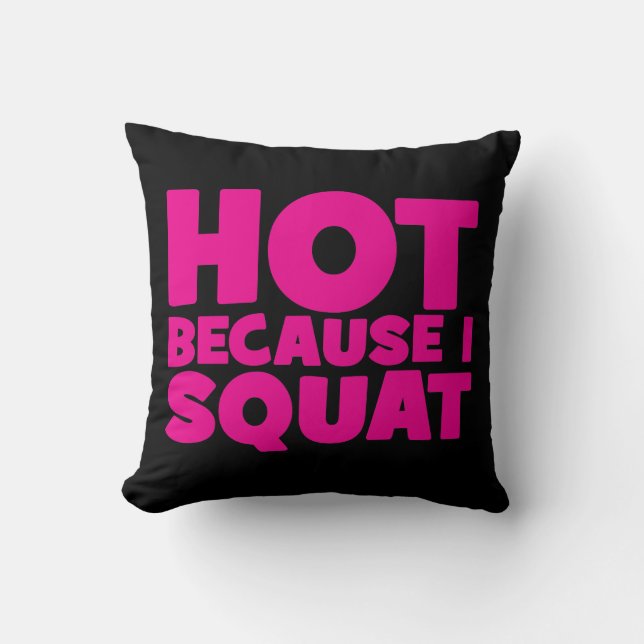 Squat - Hot Because I Squat, Women's Funny Workout Throw Pillow (Front)