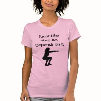 Squat Like Your Ass Depends on It T-Shirt