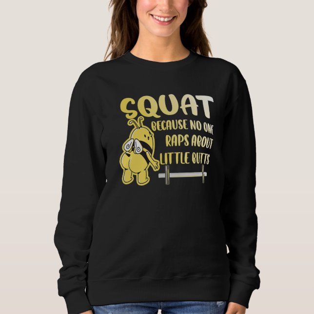 Squat No One Raps About Little Butts Bee Bodybuild Sweatshirt (Front)