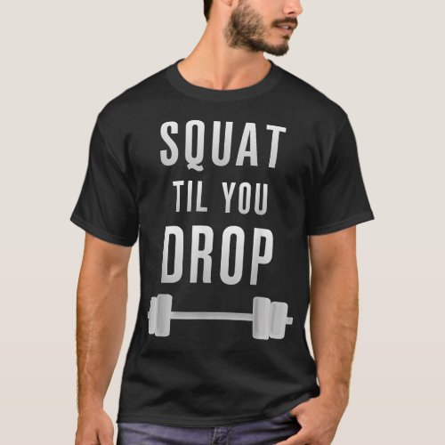 Squat Til You Drop Personal Trainer Gym Instructor T_Shirt