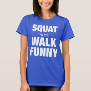 Squat 'Til You Walk Funny T-Shirt