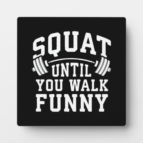 Squat Until You Walk Funny _ Leg Day Humor Plaque