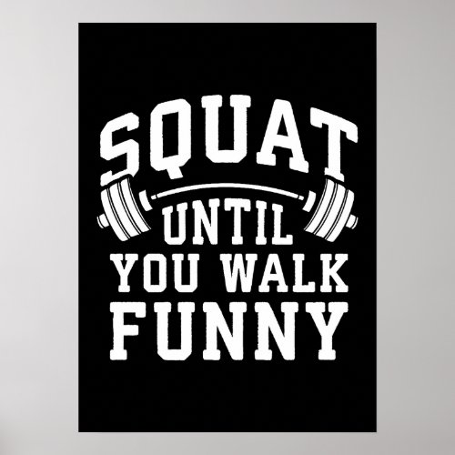 Squat Until You Walk Funny _ Leg Day Humor Poster