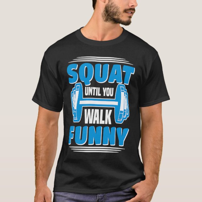 Squat Until You Walk  Workout Weights Set Gym T-Shirt (Front)