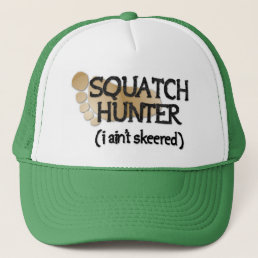 Squatch Hunter: I ain&#39;t skeered Trucker Hat