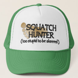 Squatch Hunter: Too stupid to be skeered Trucker Hat