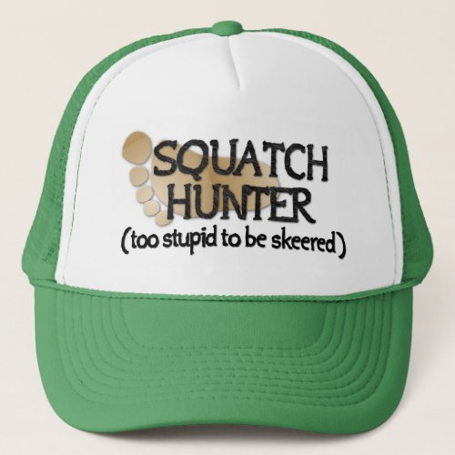 Squatch Hunter Too stupid to be skeered Trucker Hat