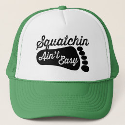 Squatchin Ain&#39;t Easy Trucker Hat