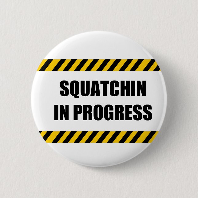Squatchin in Progress Pinback Button (Front)